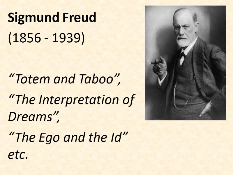 Sigmund Freud  (1856 - 1939)  “Totem and Taboo”, “The Interpretation of Dreams”,